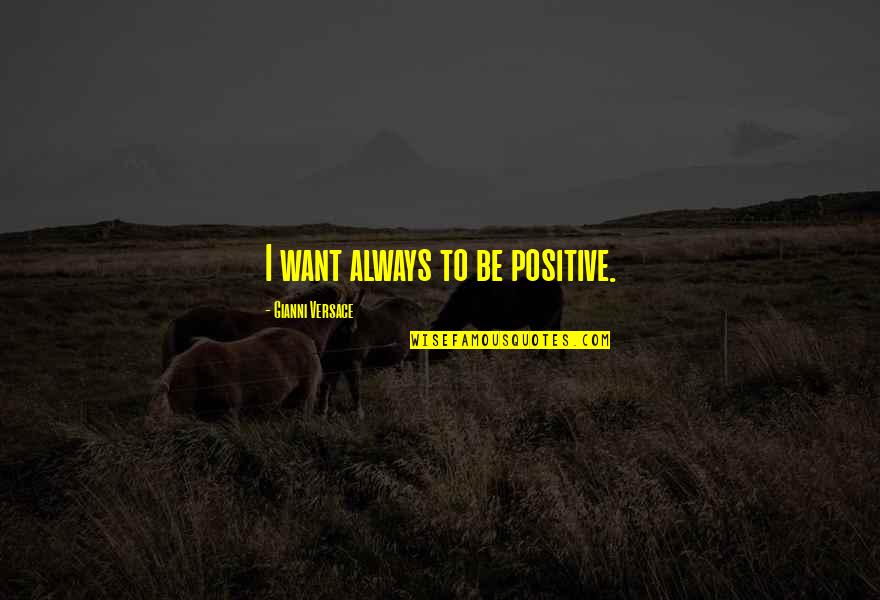 Feeling New Life Quotes By Gianni Versace: I want always to be positive.