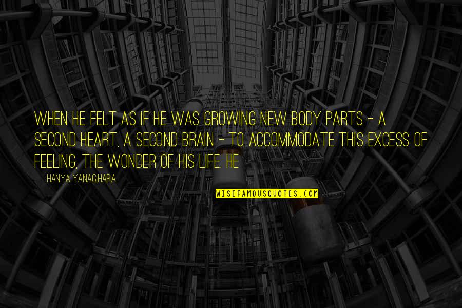Feeling New Life Quotes By Hanya Yanagihara: When he felt as if he was growing Feeling New Life Quotes By Hanya Yanagihara: When he felt as if he was growing