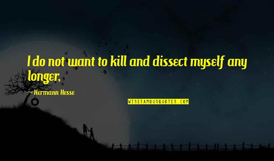 Feeling New Life Quotes By Hermann Hesse: I do not want to kill and dissect