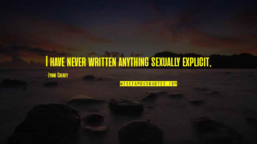 Feeling New Life Quotes By Lynne Cheney: I have never written anything sexually explicit, Feeling New Life Quotes By Lynne Cheney: I have never written anything sexually explicit,