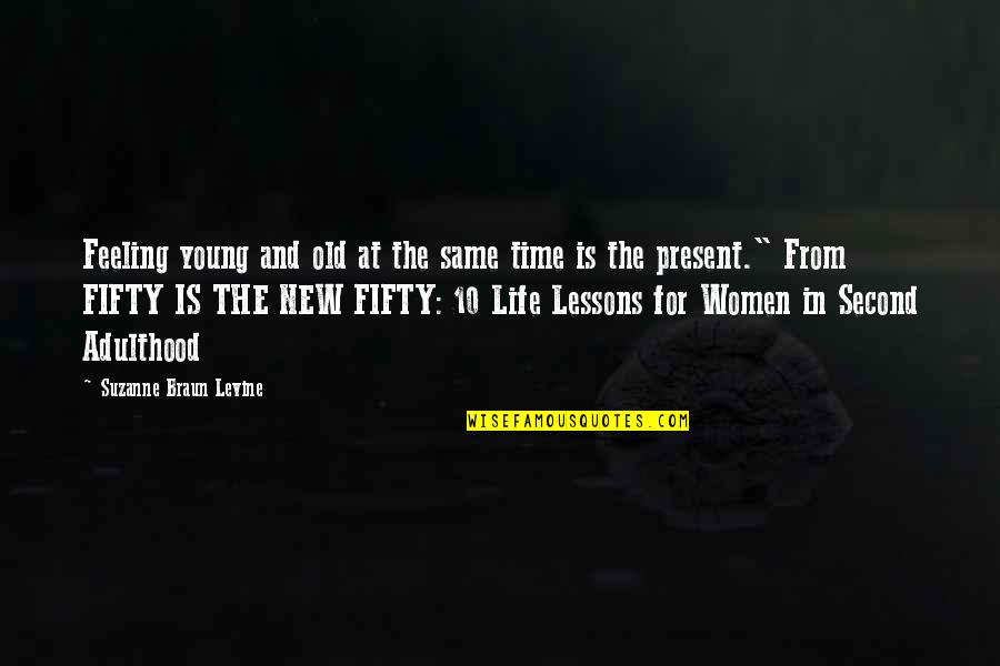 Feeling New Life Quotes By Suzanne Braun Levine: Feeling young and old at the same time Feeling New Life Quotes By Suzanne Braun Levine: Feeling young and old at the same time