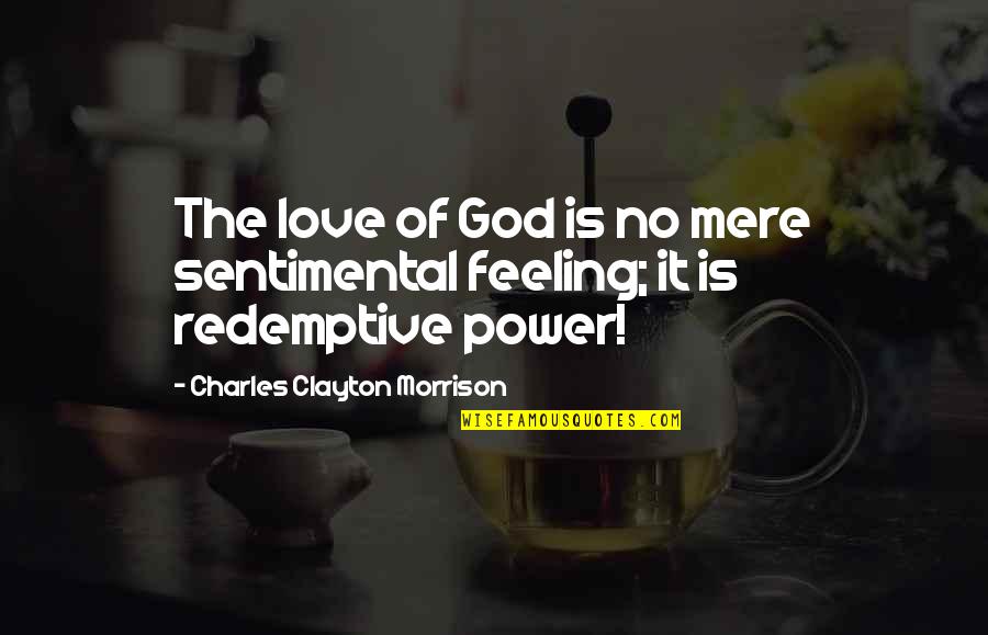 Feeling No Love Quotes By Charles Clayton Morrison: The love of God is no mere sentimental