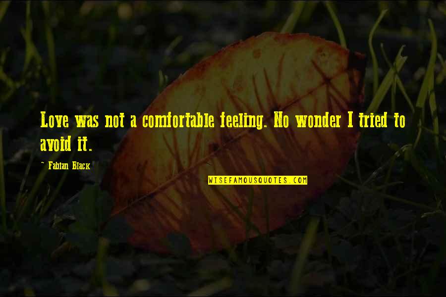 Feeling No Love Quotes By Fabian Black: Love was not a comfortable feeling. No wonder