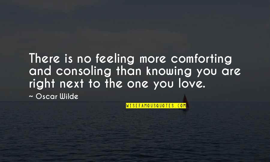 Feeling No Love Quotes By Oscar Wilde: There is no feeling more comforting and consoling
