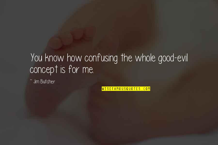 Feeling No One Cares Quotes By Jim Butcher: You know how confusing the whole good-evil concept