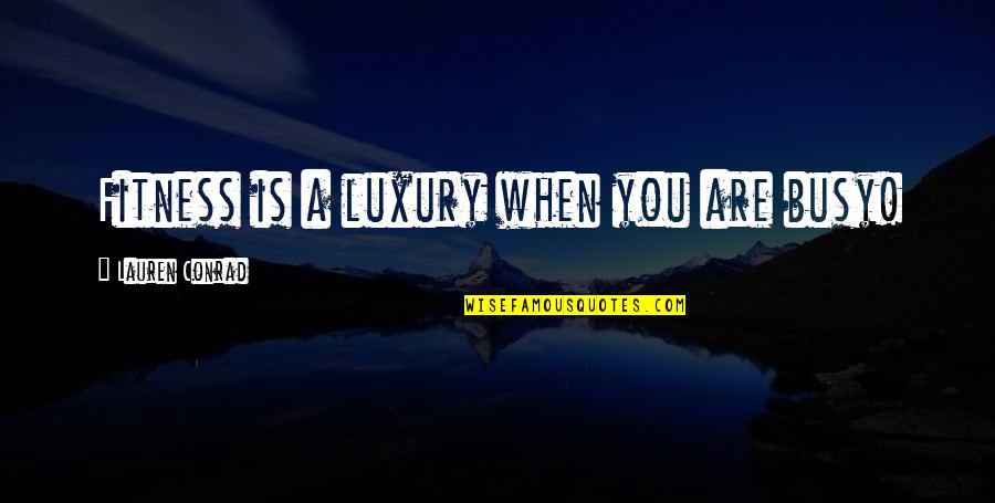 Feeling No One Cares Quotes By Lauren Conrad: Fitness is a luxury when you are busy!