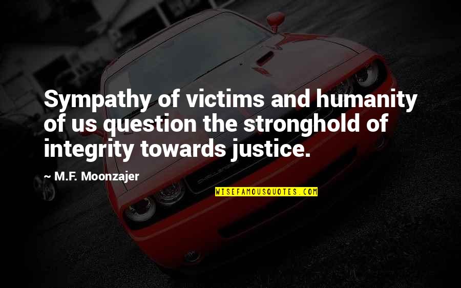 Feeling Non Existent Quotes By M.F. Moonzajer: Sympathy of victims and humanity of us question