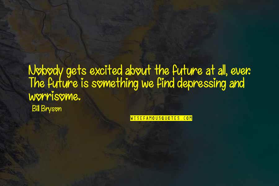 Feeling Nostalgic Quotes By Bill Bryson: Nobody gets excited about the future at all,