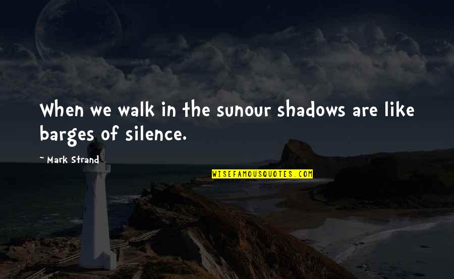 Feeling Nostalgic Quotes By Mark Strand: When we walk in the sunour shadows are