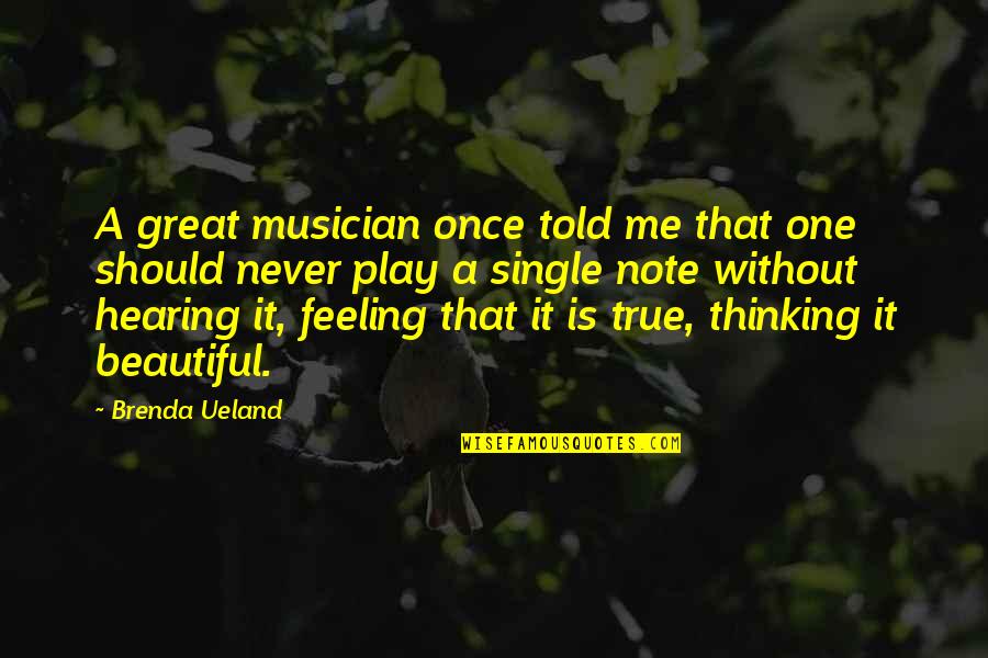 Feeling Not Beautiful Quotes By Brenda Ueland: A great musician once told me that one