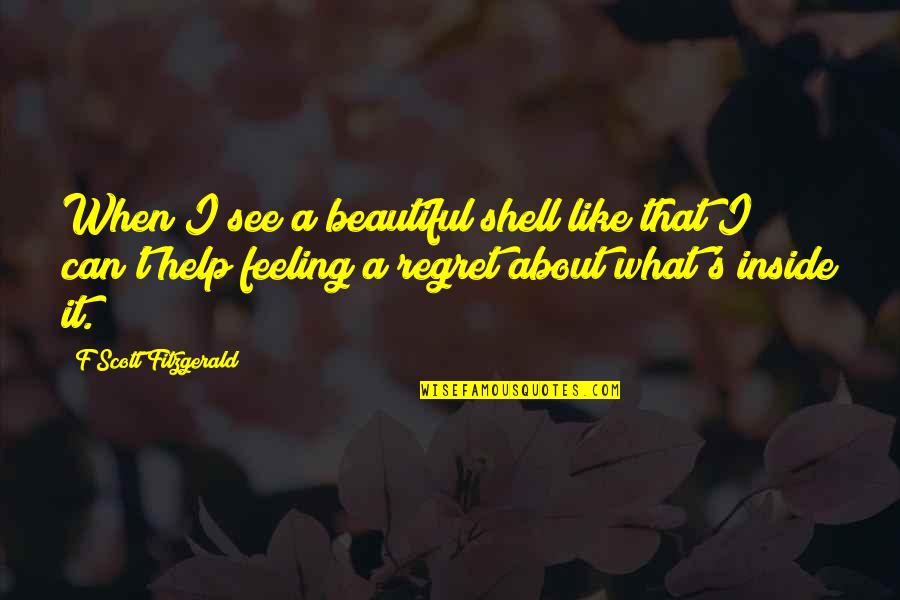 Feeling Not Beautiful Quotes By F Scott Fitzgerald: When I see a beautiful shell like that