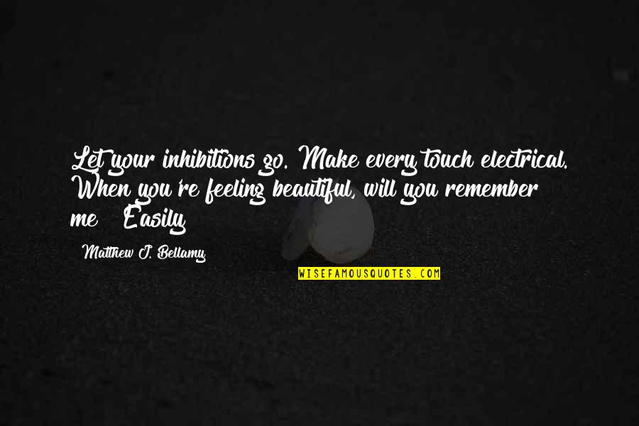 Feeling Not Beautiful Quotes By Matthew J. Bellamy: Let your inhibitions go. Make every touch electrical.