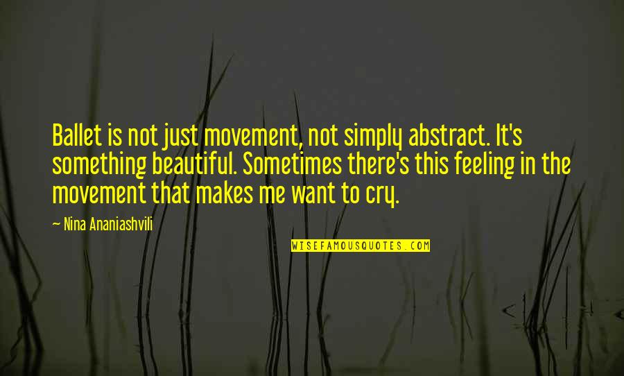 Feeling Not Beautiful Quotes By Nina Ananiashvili: Ballet is not just movement, not simply abstract.