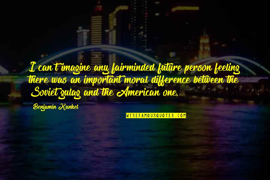 Feeling Not Important Quotes By Benjamin Kunkel: I can't imagine any fairminded future person feeling