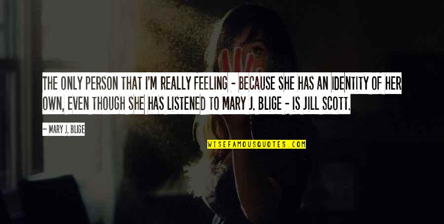 Feeling Not Listened To Quotes By Mary J. Blige: The only person that I'm really feeling -
