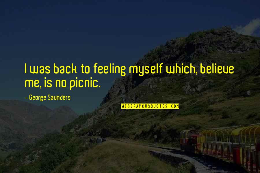 Feeling Not Myself Quotes By George Saunders: I was back to feeling myself which, believe