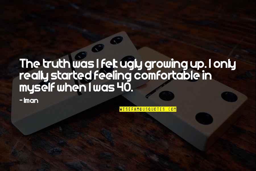 Feeling Not Myself Quotes By Iman: The truth was I felt ugly growing up.