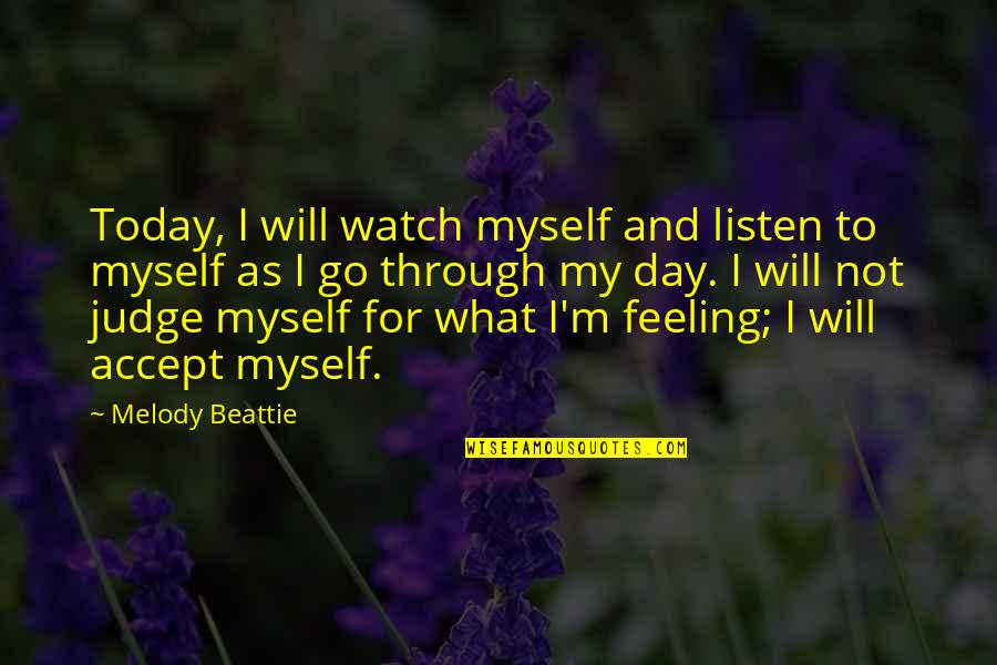 Feeling Not Myself Quotes By Melody Beattie: Today, I will watch myself and listen to