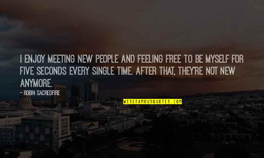 Feeling Not Myself Quotes By Robin Sacredfire: I enjoy meeting new people and feeling free