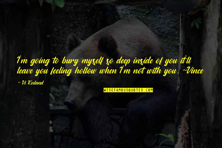 Feeling Not Myself Quotes By Vi Keeland: I'm going to bury myself so deep inside