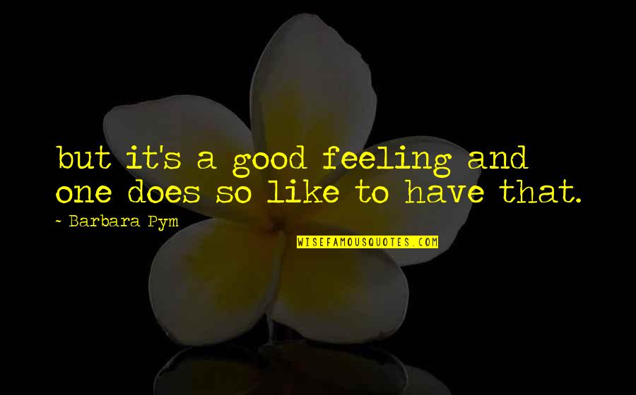 Feeling Not So Good Quotes By Barbara Pym: but it's a good feeling and one does