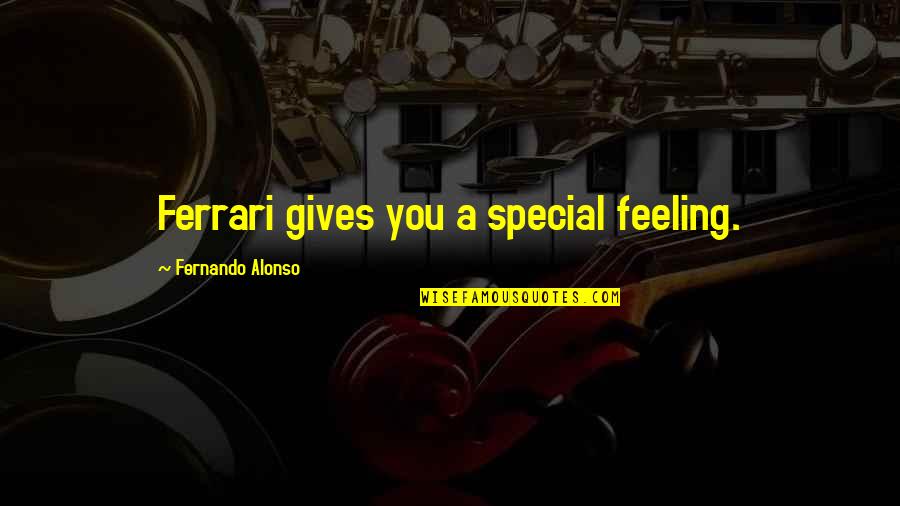 Feeling Not Special Quotes By Fernando Alonso: Ferrari gives you a special feeling. Feeling Not Special Quotes By Fernando Alonso: Ferrari gives you a special feeling.