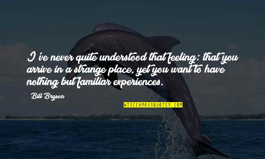 Feeling Not Understood Quotes By Bill Bryson: I've never quite understood that feeling: that you