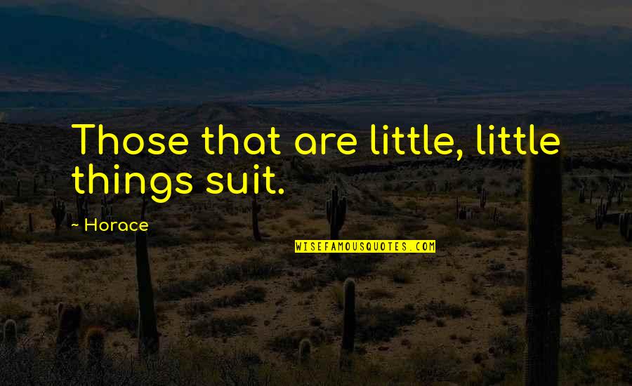 Feeling Not Understood Quotes By Horace: Those that are little, little things suit.