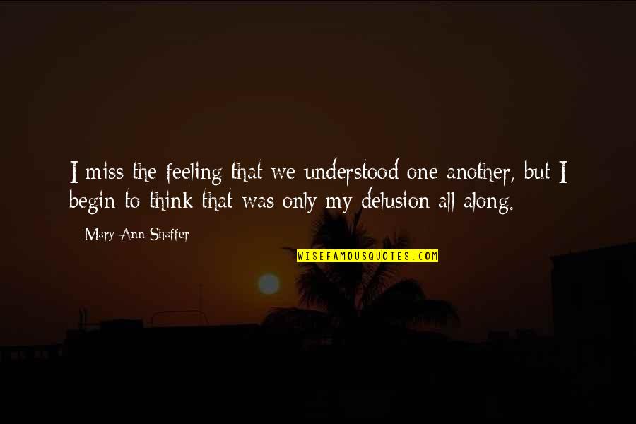 Feeling Not Understood Quotes By Mary Ann Shaffer: I miss the feeling that we understood one