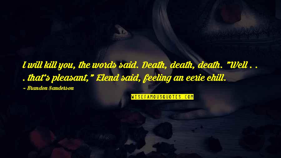 Feeling Not Well Quotes By Brandon Sanderson: I will kill you, the words said. Death, Feeling Not Well Quotes By Brandon Sanderson: I will kill you, the words said. Death,