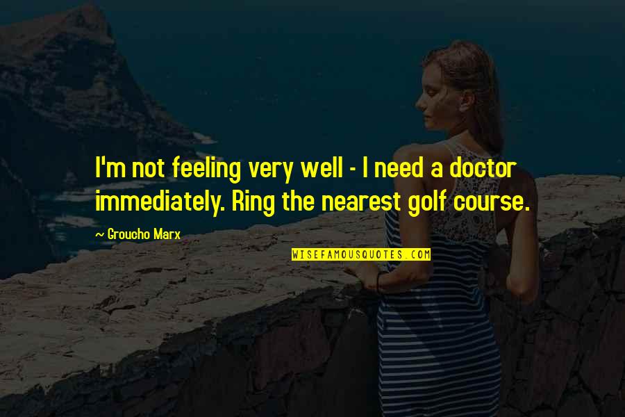 Feeling Not Well Quotes By Groucho Marx: I'm not feeling very well - I need Feeling Not Well Quotes By Groucho Marx: I'm not feeling very well - I need