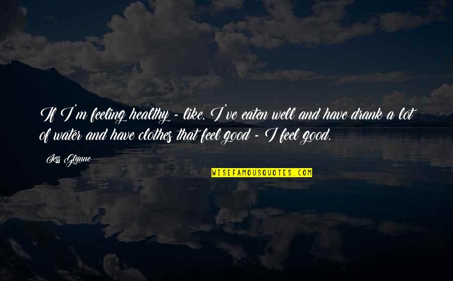 Feeling Not Well Quotes By Jess Glynne: If I'm feeling healthy - like, I've eaten