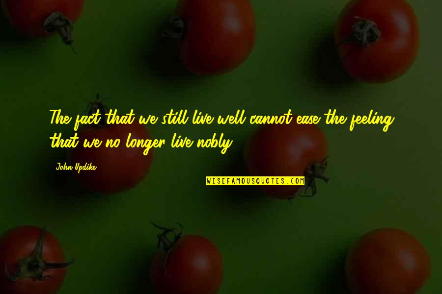 Feeling Not Well Quotes By John Updike: The fact that we still live well cannot Feeling Not Well Quotes By John Updike: The fact that we still live well cannot