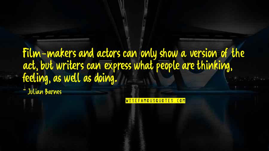 Feeling Not Well Quotes By Julian Barnes: Film-makers and actors can only show a version Feeling Not Well Quotes By Julian Barnes: Film-makers and actors can only show a version