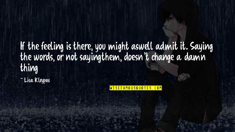 Feeling Not Well Quotes By Lisa Kleypas: If the feeling is there, you might aswell Feeling Not Well Quotes By Lisa Kleypas: If the feeling is there, you might aswell