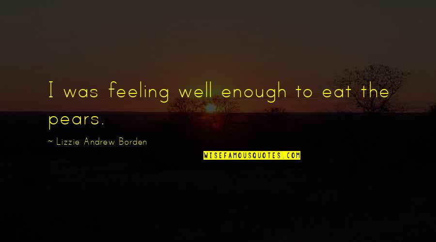 Feeling Not Well Quotes By Lizzie Andrew Borden: I was feeling well enough to eat the Feeling Not Well Quotes By Lizzie Andrew Borden: I was feeling well enough to eat the