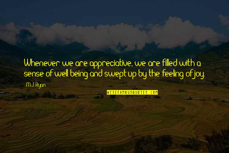 Feeling Not Well Quotes By M.J. Ryan: Whenever we are appreciative, we are filled with Feeling Not Well Quotes By M.J. Ryan: Whenever we are appreciative, we are filled with