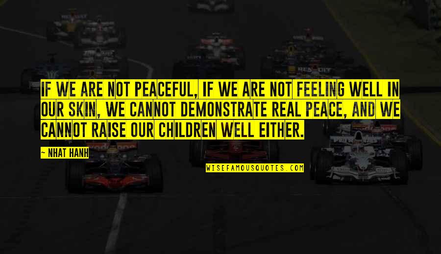 Feeling Not Well Quotes By Nhat Hanh: If we are not peaceful, if we are Feeling Not Well Quotes By Nhat Hanh: If we are not peaceful, if we are