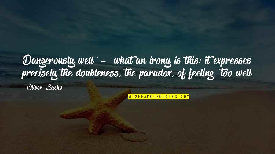 Feeling Not Well Quotes By Oliver Sacks: Dangerously well' - what an irony is this: Feeling Not Well Quotes By Oliver Sacks: Dangerously well' - what an irony is this: