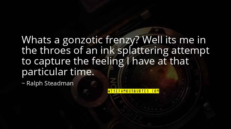 Feeling Not Well Quotes By Ralph Steadman: Whats a gonzotic frenzy? Well its me in Feeling Not Well Quotes By Ralph Steadman: Whats a gonzotic frenzy? Well its me in
