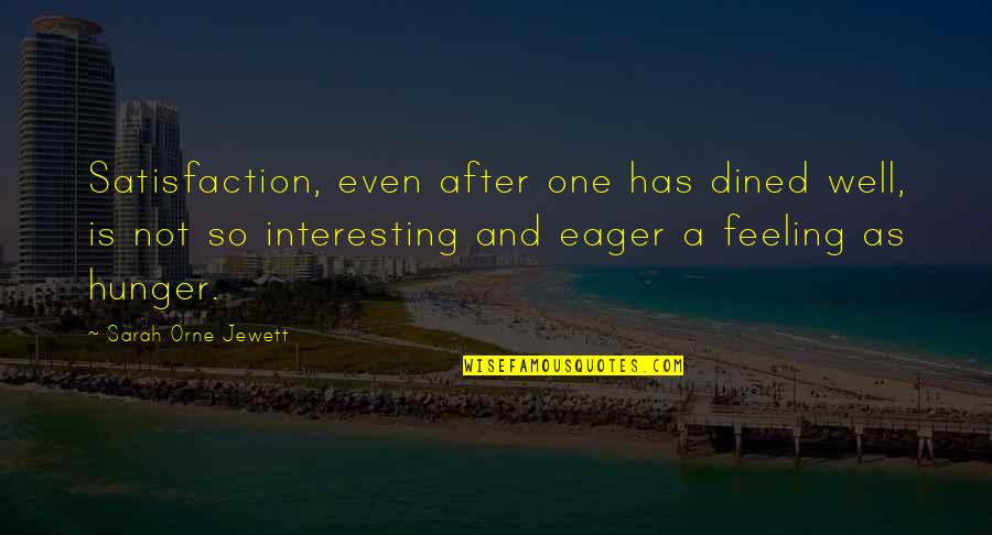 Feeling Not Well Quotes By Sarah Orne Jewett: Satisfaction, even after one has dined well, is Feeling Not Well Quotes By Sarah Orne Jewett: Satisfaction, even after one has dined well, is