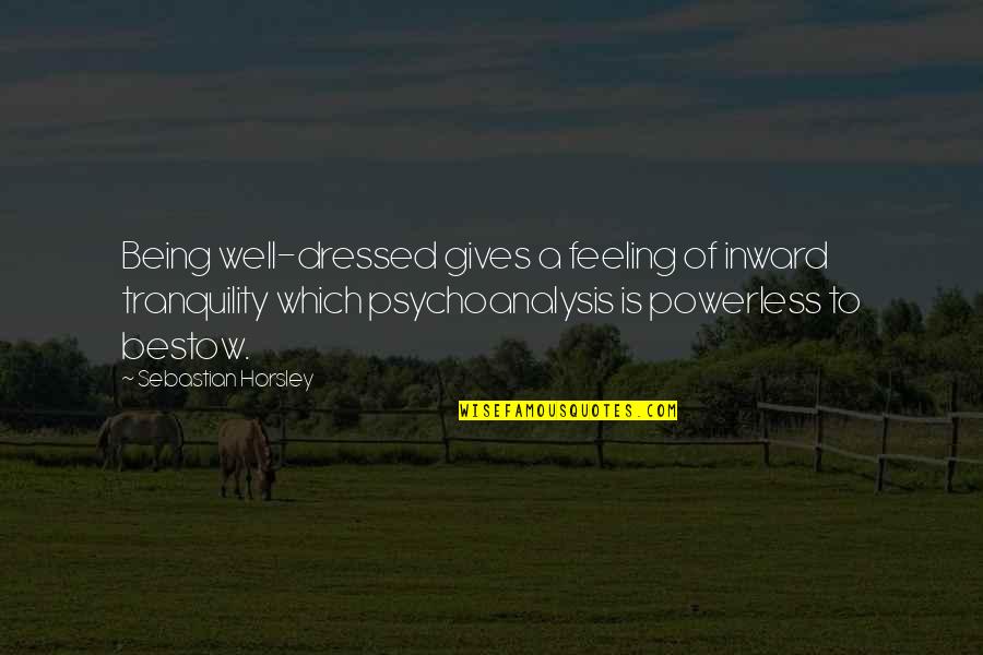 Feeling Not Well Quotes By Sebastian Horsley: Being well-dressed gives a feeling of inward tranquility Feeling Not Well Quotes By Sebastian Horsley: Being well-dressed gives a feeling of inward tranquility