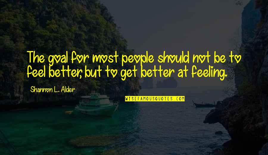 Feeling Not Well Quotes By Shannon L. Alder: The goal for most people should not be Feeling Not Well Quotes By Shannon L. Alder: The goal for most people should not be