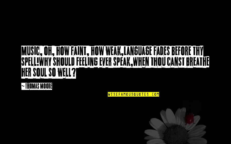 Feeling Not Well Quotes By Thomas Moore: Music, oh, how faint, how weak,Language fades before Feeling Not Well Quotes By Thomas Moore: Music, oh, how faint, how weak,Language fades before