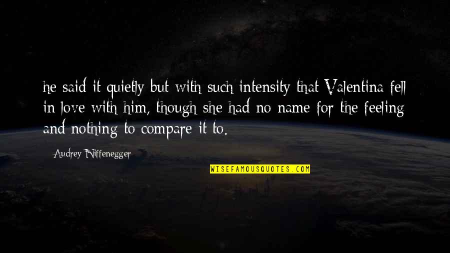 Feeling Nothing Quotes By Audrey Niffenegger: he said it quietly but with such intensity Feeling Nothing Quotes By Audrey Niffenegger: he said it quietly but with such intensity