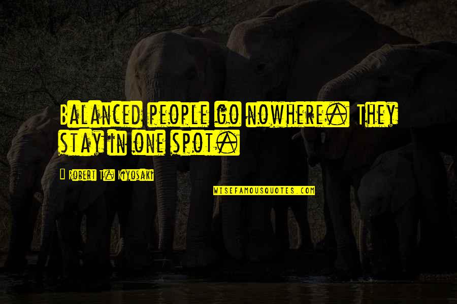 Feeling Numb Quotes By Robert T. Kiyosaki: Balanced people go nowhere. They stay in one