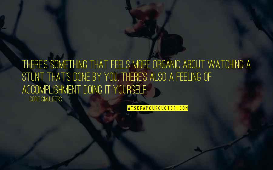 Feeling Of Accomplishment Quotes By Cobie Smulders: There's something that feels more organic about watching Feeling Of Accomplishment Quotes By Cobie Smulders: There's something that feels more organic about watching
