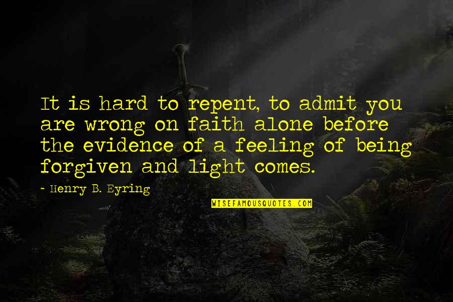 Feeling Of Being Alone Quotes By Henry B. Eyring: It is hard to repent, to admit you