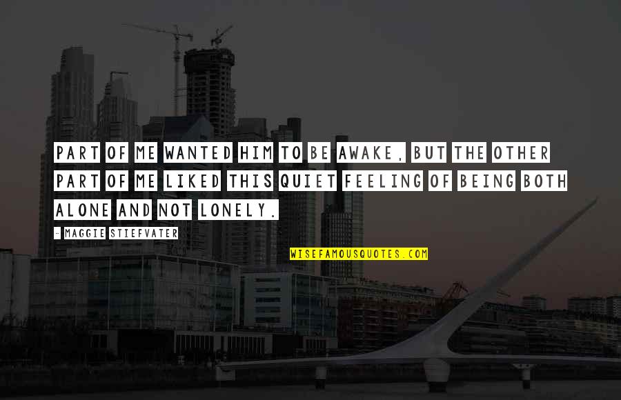 Feeling Of Being Alone Quotes By Maggie Stiefvater: Part of me wanted him to be awake,