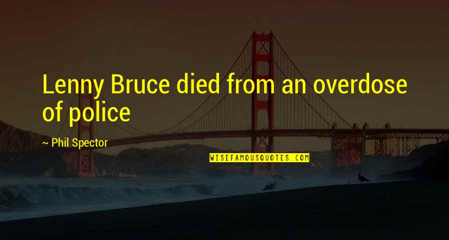 Feeling Of Being Pregnant Quotes By Phil Spector: Lenny Bruce died from an overdose of police